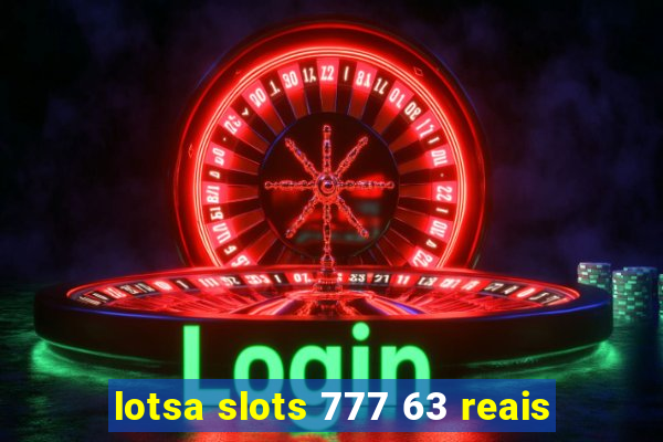 lotsa slots 777 63 reais